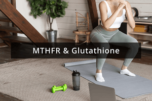 The Relationship Between Glutathione, Methylation, and MTHFR