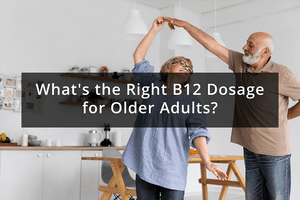 What's the Right Vitamin B12 Dosage for Older Adults?